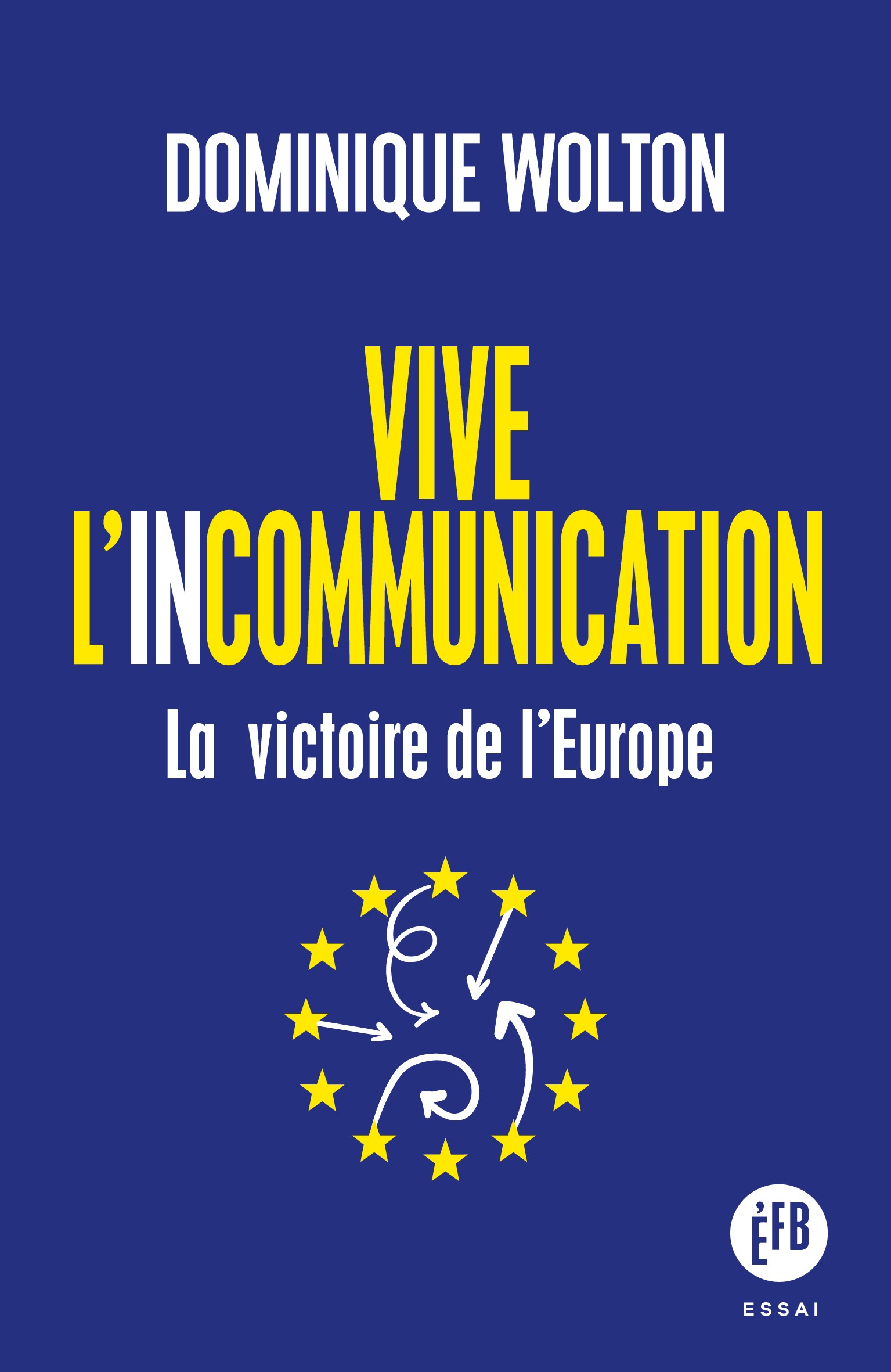 Dominique Wolton, Président du CEP sort aux éditions François Bourin un ouvrage intitulé « Vive l’incommunication – La victoire de l’Europe »